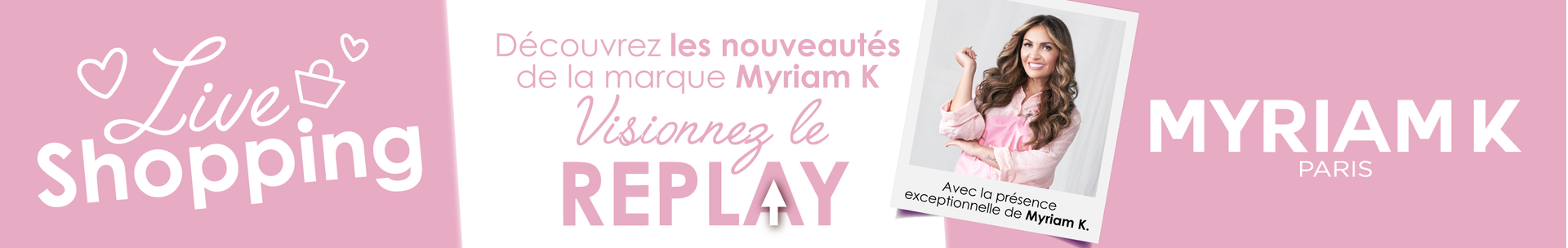 Visionnez le replay live shopping : Myriam K vous pr&eacute;sente ses produits coup de coeur en direct de notre magasin !