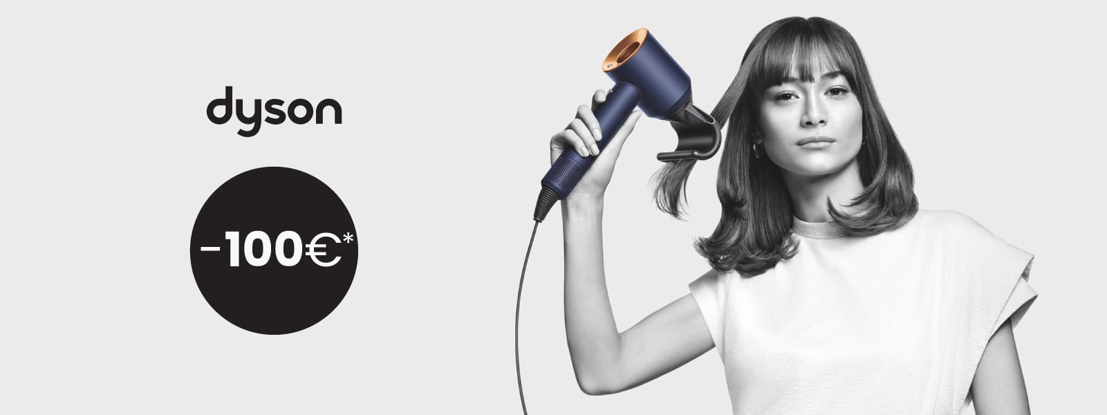 100€ de remise sur les Supersonic de Dyson !* 100€ de remise sur les Supersonic de Dyson !*