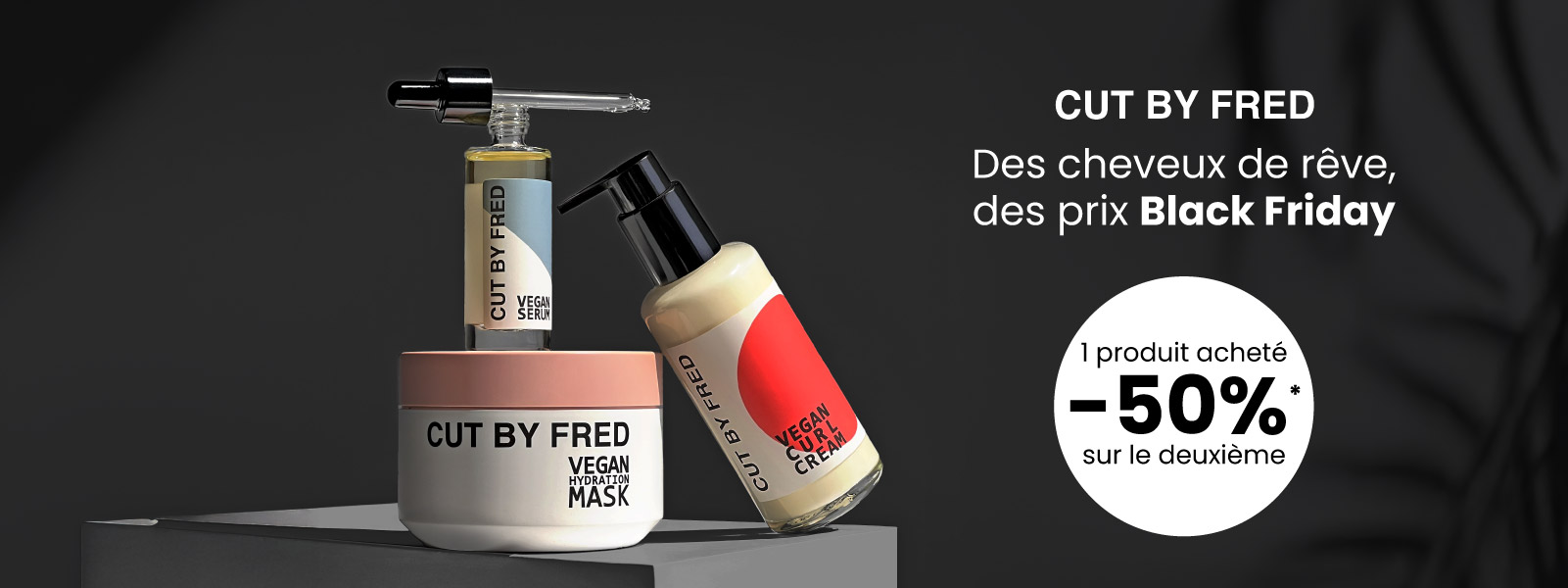 Des cheveux de rêve, des prix Black Friday avec Cut by Fred.