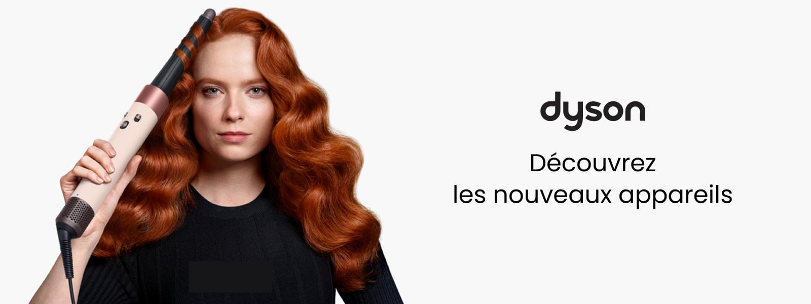 Découvrez les nouveaux appareils Dyson.